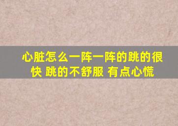 心脏怎么一阵一阵的跳的很快 跳的不舒服 有点心慌